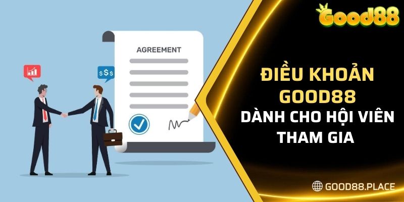 Điều Khoản Good88 7 Điều khoản Good88 dành cho hội viên tham gia